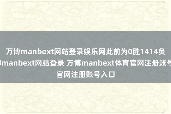 万博manbext网站登录娱乐网此前为0胜1414负-万博m