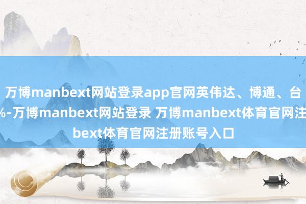 万博manbext网站登录app官网英伟达、博通、台积电涨超2%-万博manbext网站登录 万博manbext体育官网注册账号入口